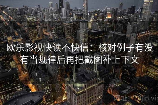 欧乐影视快读不快信：核对例子有没有当规律后再把截图补上下文