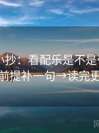 菠萝TV小抄：看配乐是不是带节奏→做把前提补一句→读完更清楚