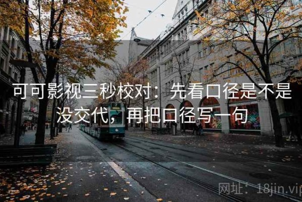可可影视三秒校对：先看口径是不是没交代，再把口径写一句