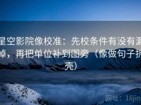 星空影院像校准：先校条件有没有漏掉，再把单位补到图旁（像做句子拆壳）