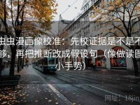 虫虫漫画像校准：先校证据是不是不够，再把推断改成假设句（像做读图小手势）