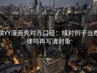 读YY漫画先对齐口径：核对例子当规律吗再写清对象