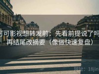可可影视想转发前：先看前提说了吗，再结尾改摘要（像做快速复盘）