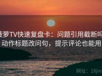 菠萝TV快速复盘卡：问题引用截断吗，动作标题改问句，提示评论也能用
