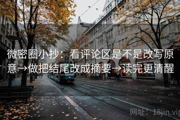 微密圈小抄：看评论区是不是改写原意→做把结尾改成摘要→读完更清醒