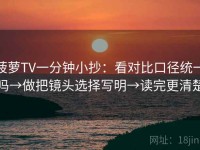 菠萝TV一分钟小抄：看对比口径统一吗→做把镜头选择写明→读完更清楚